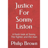 Justice For Sonny Liston: A fresh look at Sonny. The fighter and the man