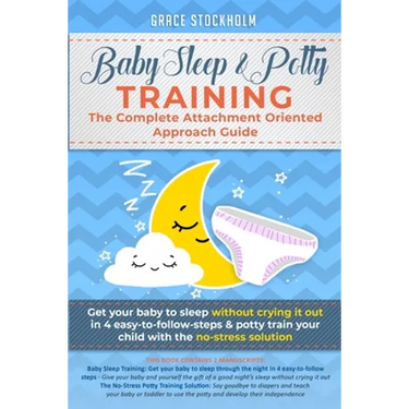 Baby Sleep& Potty Training: THE COMPLETE ATTACHMENT ORIENTED APPROACH GUIDE- Get Your Baby to Sleep Without Crying It Out in 4 Easy-To-Follow Step
