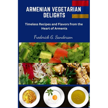 Armenian Vegetarian Delights: Armenian Vegetarian Delights, easy recipes cookbook, Armenian cuisine, Armenian Vegetarian meal prep, Armenian plant b