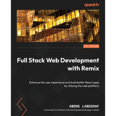 Full Stack Web Development with Remix: Enhance the user experience and build better React apps by utilizing the web platform