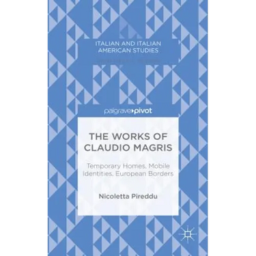 The Works of Claudio Magris: Temporary Homes, Mobile Identities, European Borders