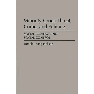 Minority Group Threat, Crime, and Policing: Social Context and Social Control