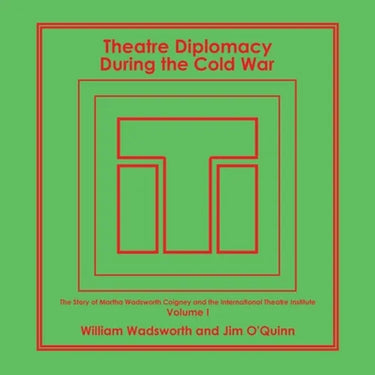 Theatre Diplomacy During the Cold War: The Story of Martha Wadsworth Coigney and the International Theatre Institute, as Told by Her Friends and Famil