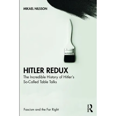 Hitler Redux: The Incredible History of Hitler's So-Called Table Talks