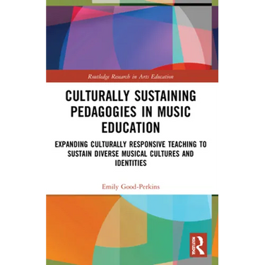 Culturally Sustaining Pedagogies in Music Education: Expanding Culturally Responsive Teaching to Sustain Diverse Musical Cultures and Identities