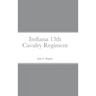 Historical Sketch And Roster Of The Indiana 13th Cavalry Regiment
