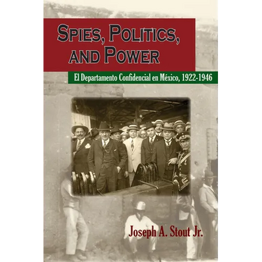 Spies, Politics, and Power: El Departamento Confidencial En México
