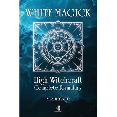 White Magick: High Witchcraft Complete Formulary