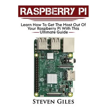 Raspberry Pi: Ultimate Guide For Rasberry Pi, User guide To Get The Most Out Of Your Investment, Hacking, Programming, Python, Best
