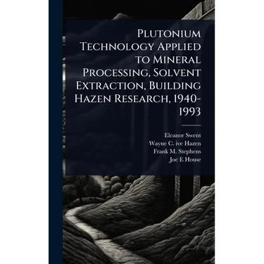 Plutonium Technology Applied to Mineral Processing, Solvent Extraction, Building Hazen Research, 1940-1993