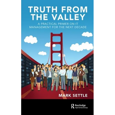Truth from the Valley: A Practical Primer on It Management for the Next Decade