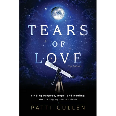 Tears of Love: Finding Purpose, Hope, and Healing After Losing My Son to Suicide
