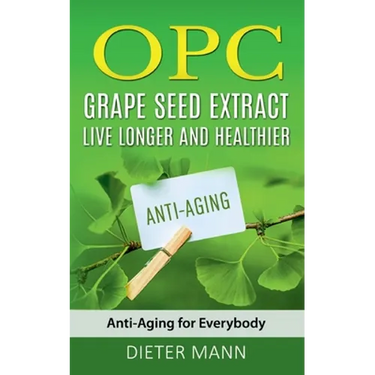 OPC - Grape Seed Extract: Live Longer and Healthier: Anti-Aging for Everybody