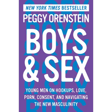 Boys & Sex: Young Men on Hookups, Love, Porn, Consent, and Navigating the New Masculinity