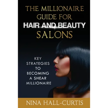 The Millionaire Guide for Hair and Beauty Salons: Key Strategies to Becoming A Shear Millionaire