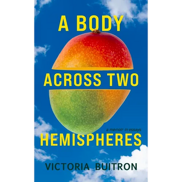 A Body Across Two Hemispheres: A Memoir in Essays