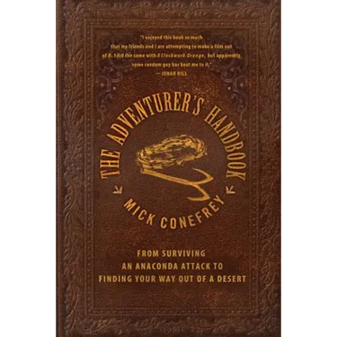 The Adventurer's Handbook: From Surviving an Anaconda Attack to Finding Your Way Out of a Desert