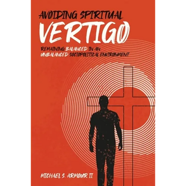Avoiding Spiritual Vertigo: Remaining Balanced in an Unbalanced Sociopolitical Environment