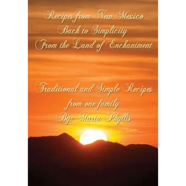 Recipes from New Mexico, Back to Simplicity from the Land of Enchantment: Recipes from New Mexico