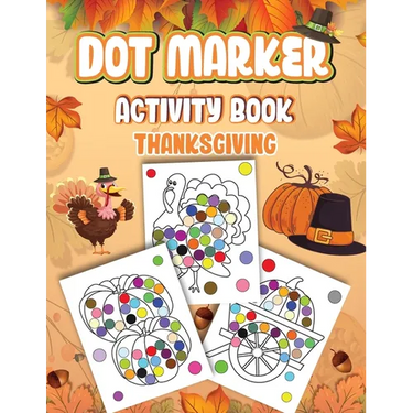 Dot Markers Activity Book Thanksgiving: Dot a Page a day (Thanksgiving) Easy Guided BIG DOTS Gift For Kids Ages 1-3, 2-4, 3-5, Baby, Toddler, Preschoo
