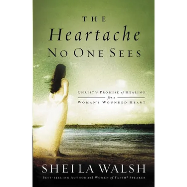 The Heartache No One Sees: Real Healing for a Woman's Wounded Heart