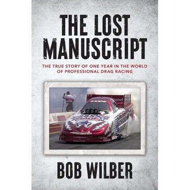 The Lost Manuscript: The True Story of One Year In The World of Professional Drag Racing