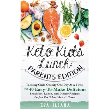 Keto Kids Lunch Parents Edition: Tackling Child Obesity One Day at a Time, With 40 Easy-To-Make Delicious Breakfast, Lunch, and Dinner Recipes, Perfec