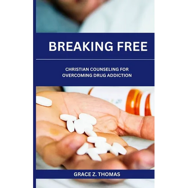 Breaking Free: Christian Counseling for Overcoming Drug Addiction