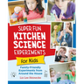 Super Fun Kitchen Science Experiments for Kids: 52 Family Friendly Experiments from Around the House