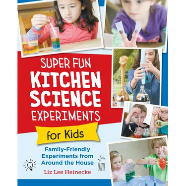 Super Fun Kitchen Science Experiments for Kids: 52 Family Friendly Experiments from Around the House