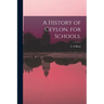 A History of Ceylon, for Schools.