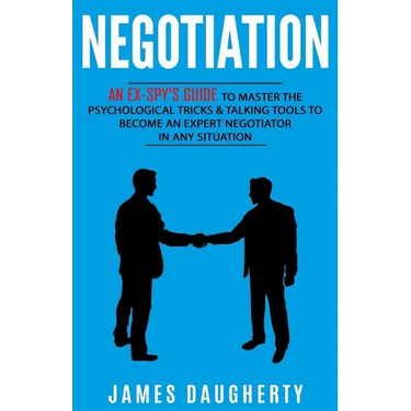 Negotiation: An Ex-Spy's Guide to Master the Psychological Tricks & Talking Tools to Become an Expert Negotiator in Any Situation
