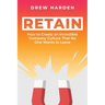 Retain: How to Create an Incredible Company Culture that No One Wants to Leave