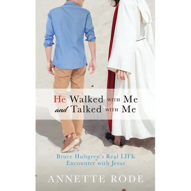 He Walked with Me and Talked with Me: Bruce Hultgren's Real LIFE Encounter with Jesus