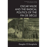 Oscar Wilde and the Radical Politics of the Fin de Siècle
