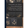 History of Odd-Fellowship in Canada Under the Old Regime