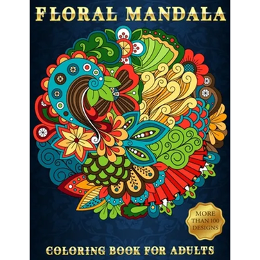 Floral Mandala: Coloring Book For Adults Beautiful and Relaxing Colouring Book with Flower Patterns More Than 100 Stress Relieving Designs