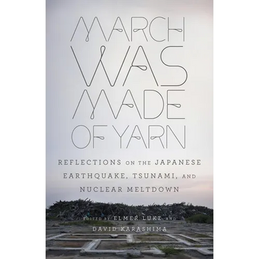 March Was Made of Yarn: Reflections on the Japanese Earthquake, Tsunami, and Nuclear Meltdown
