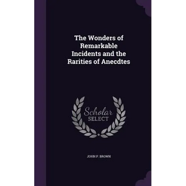 The Wonders of Remarkable Incidents and the Rarities of Anecdtes