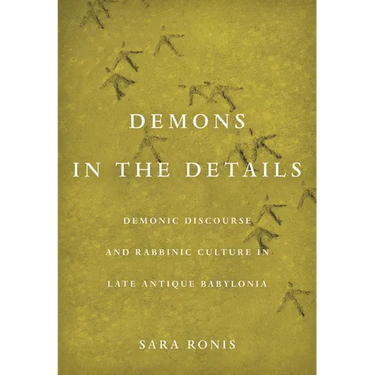 Demons in the Details: Demonic Discourse and Rabbinic Culture in Late Antique Babylonia