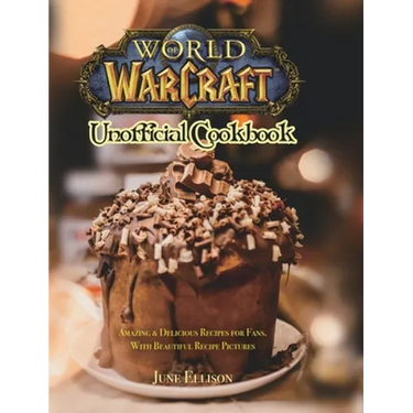 World of Warcraft Unofficial Cookbook: Amazing & Delicious Recipes for Fans. With Beautiful Recipe Pictures