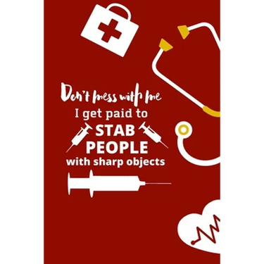 Don't mess with me I get paid to stab people with sharp objects: nurse notebook-nurse journal-nurse gift-nurse practitioner-nurse in progress