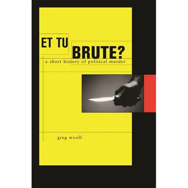 Et Tu, Brute?: A Short History of Political Murder