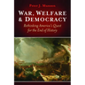 War, Welfare & Democracy: Rethinking America's Quest for the End of History