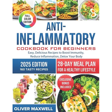 Anti-Inflammatory Cookbook for Beginners: Easy, Delicious Recipes to Boost Immunity, Reduce Inflammation, and Detox Your Body. 28-Day Meal Plan for a