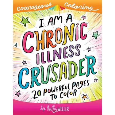 I Am A Chronic Illness Crusader: An Adult Coloring Book for Encouragement, Strength and Positive Vibes: 20 Powerful Pages To Color