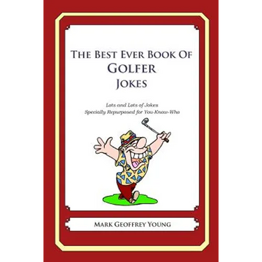 The Best Ever Book of Golfer Jokes: Lots and Lots of Jokes Specially Repurposed for You-Know-Who