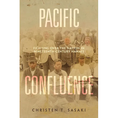 Pacific Confluence: Fighting Over the Nation in Nineteenth-Century Hawai'i Volume 69