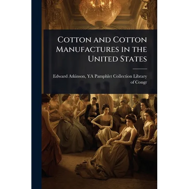 Cotton and Cotton Manufactures in the United States