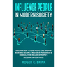 Influence People in Modern Society: Discover How to Read People Like an Open Book and Become a Master of Persuasion & Manipulation. Influence People's